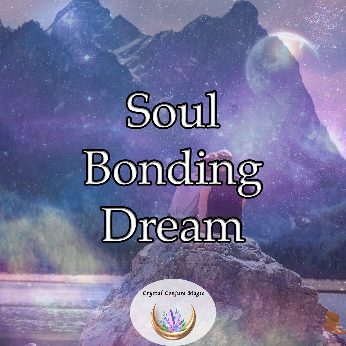 Soul Bonding Dream - deepen your emotional and spiritual bond, become closer in mind, body, and soul