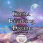 Karma Balancing Dream - neutralize negative energies, empowering you to clear out old patterns  - neutralize negative energies, empowering you to clear out old patterns