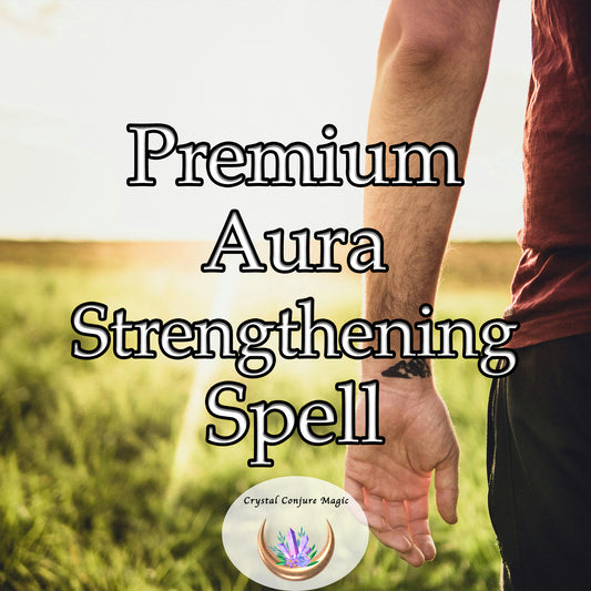 Premium  Aura Strengthening Spell - channel the universe's raw energy into your aura, increase your spiritual vitality