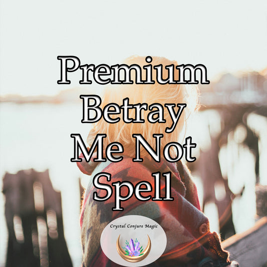 Premium Betray Me Not Spell - a powerful barrier around you to ward off any attempts to betray your trust