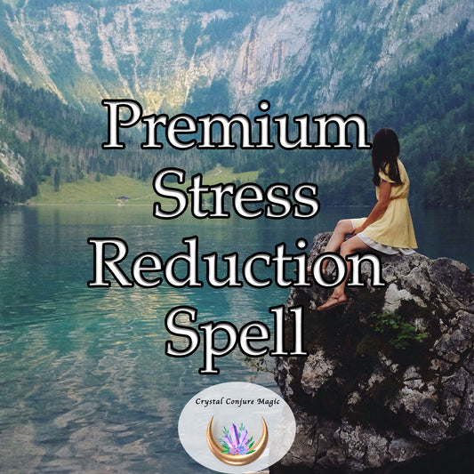 Premium Stress Reduction Spell - ease your anxieties and soothe your troubled spirit