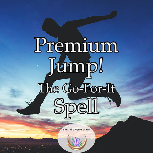 Premium Jump! The "Go-For-It" Spell - push through barriers, become empowered, propel forward, and take the ultimate leap into the unknown