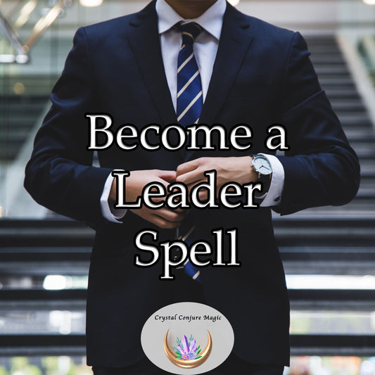 Become a Leader Spell - harness your untapped potential, be the leader you were meant to be.