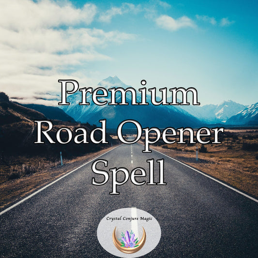 Premium Road Opener Spell - Remove the worries, obstacles and difficulties blocking your path to your dreams and goals