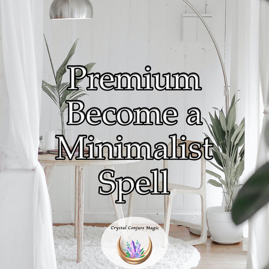 Premium Become a Minimalist Spell - Get organized, get control, and get going on declutter now