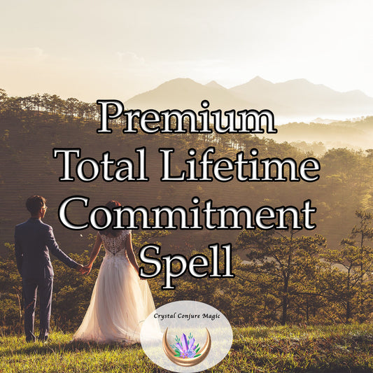 Premium Total Lifetime Commitment Spell - find your true love that doesn't falter, doesn't change, and doesn't end