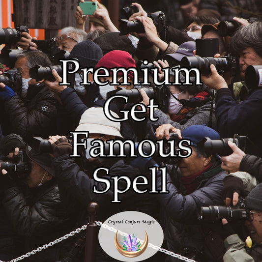 Premium Get Famous Spell - weave a tapestry of popularity around you, pull in admirers, fan out opportunities, and escalate your prestige