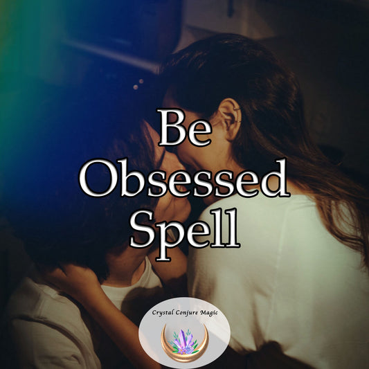 Be Obsessed Spell - intensify emotions, amplify attraction, and foster an enduring and profound connection with your love interest