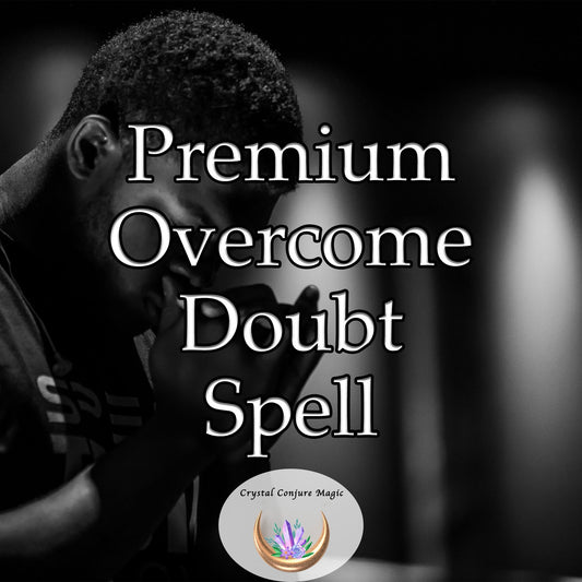 Premium Overcome Doubt Spell -  eradicate self-doubt, replace it with self-assurance and self-trust that grows into unwavering confidence