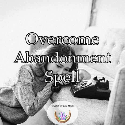 Overcome Abandonment Spell - transform from the ashes of your hurt into a phoenix with strengthened wings and soar above the fear