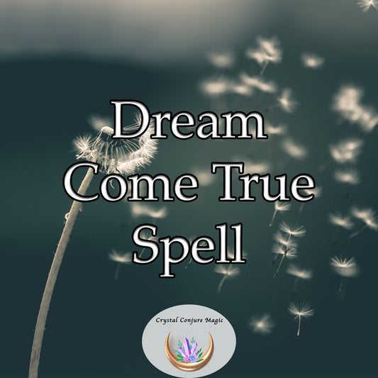 Dream Come True Spell - transform the ethereal fragments of your dreams into tangible components of your reality