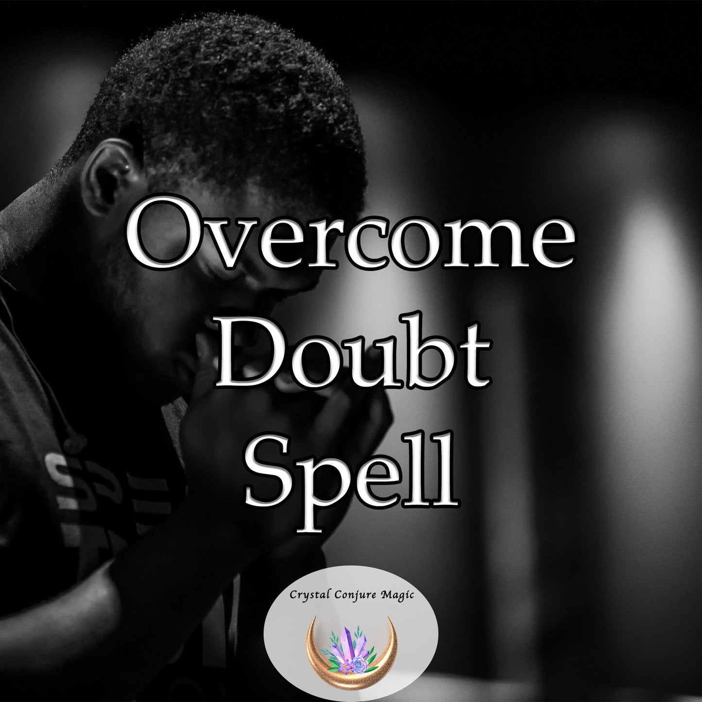 Overcome Doubt Spell -  eradicate self-doubt, replace it with self-assurance and self-trust that grows into unwavering confidence