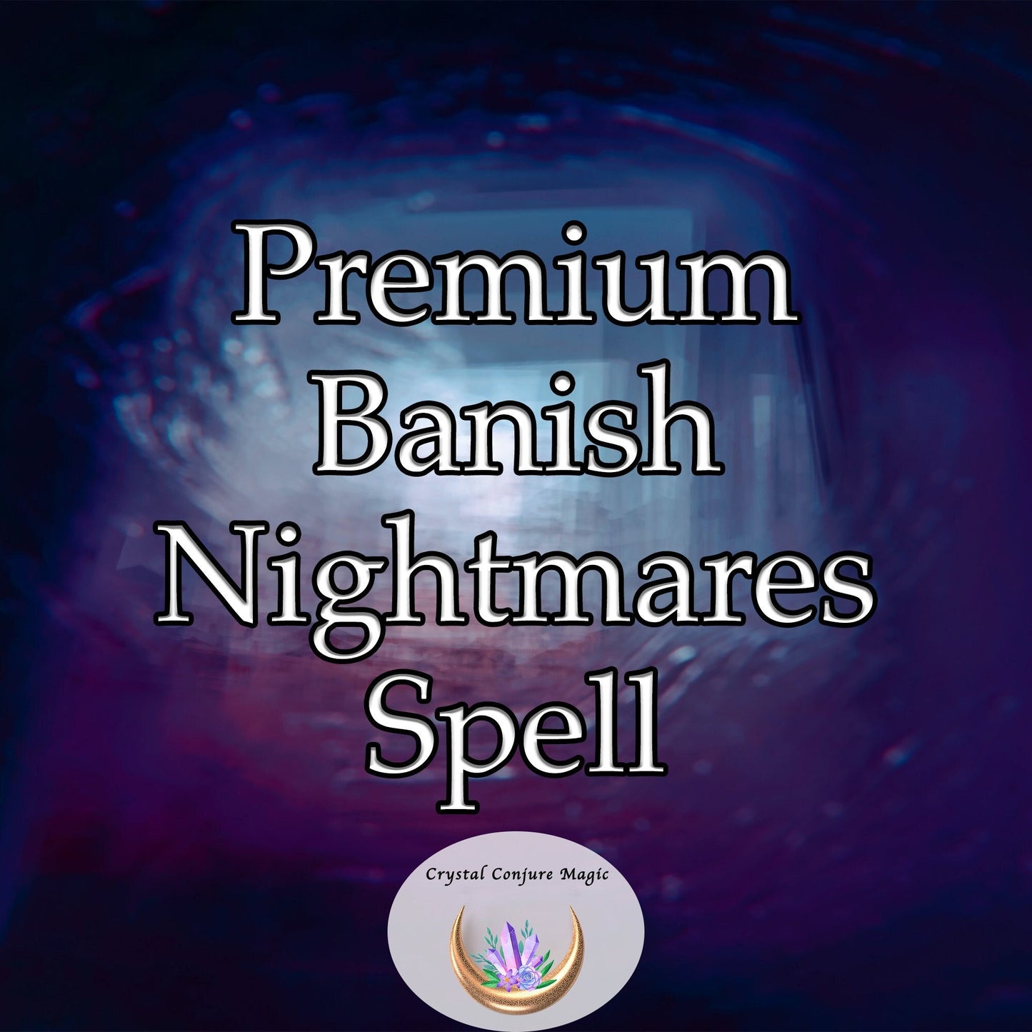 Premium Banish Nightmares Spell - conquer your most terrifying nightmares and get serene, blissful sleep