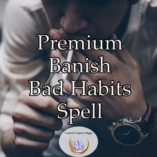 Premium  Banish Bad Habits Spell - Banish Bad Habits Spell Whether you're battling, overeating, smoking, or any habit, this spell is for you