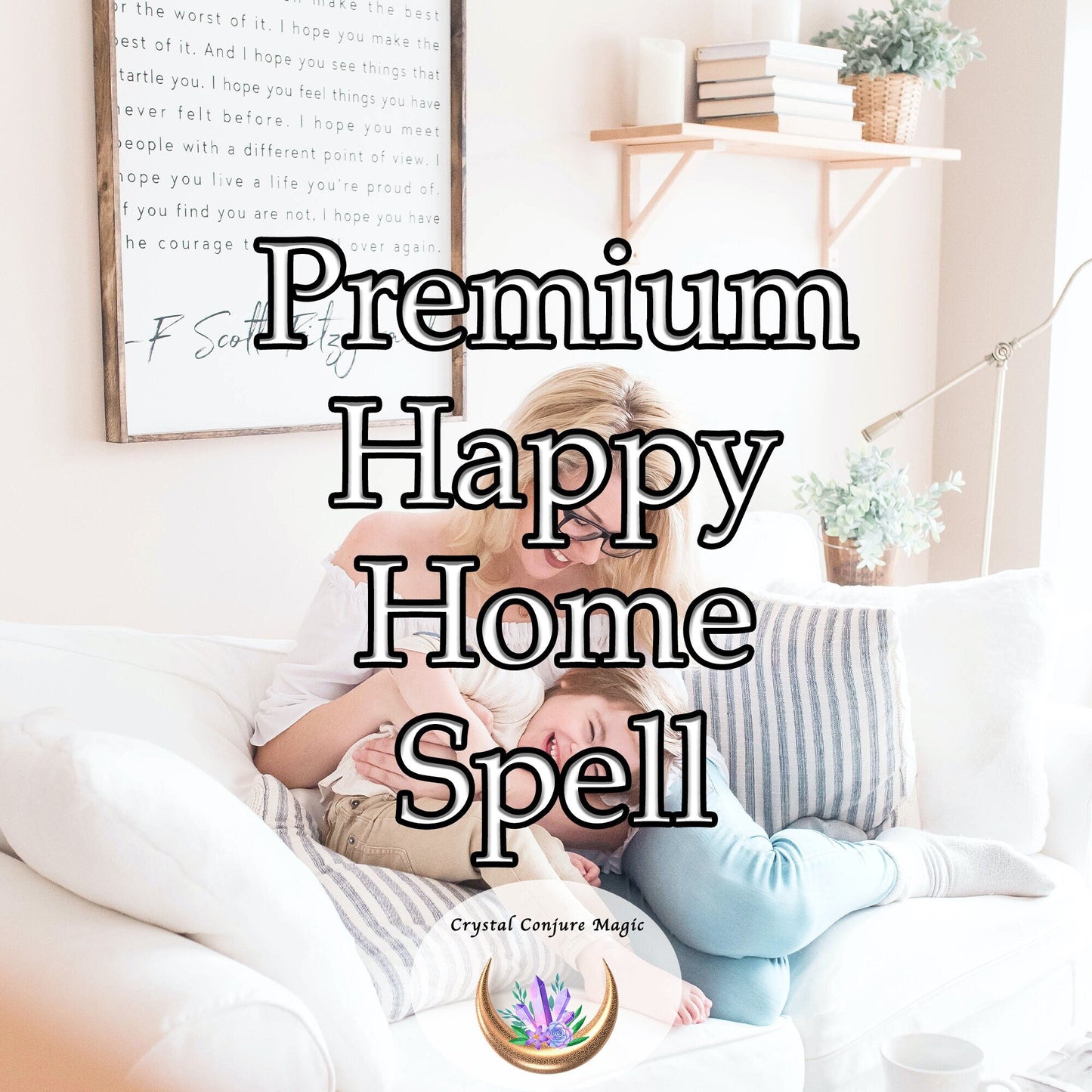 Premium  Happy Home Spell - Experience the magic, the wonder, the sensation of walking into an environment filled with happiness