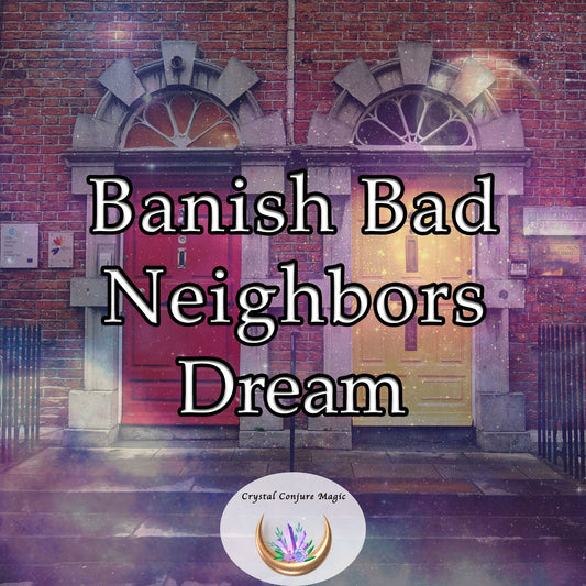 Banish Bad Neighbors Dream - send them this dream to silently seep into their subconscious, fostering a good-natured behavior