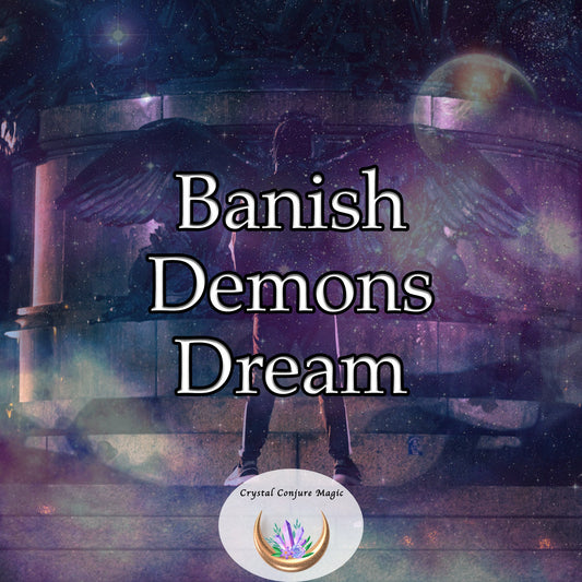 Banish Demons Dream -   it tackles your inner fears, anxieties, and nightmares, turning them into peaceful, uplifting dreams.