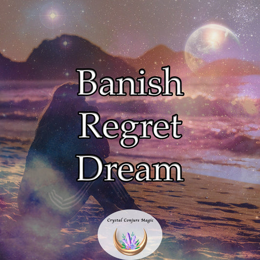 Banish Regret Dream - now dream to where the past is no longer a prison, but a platform to a more enlightened self.