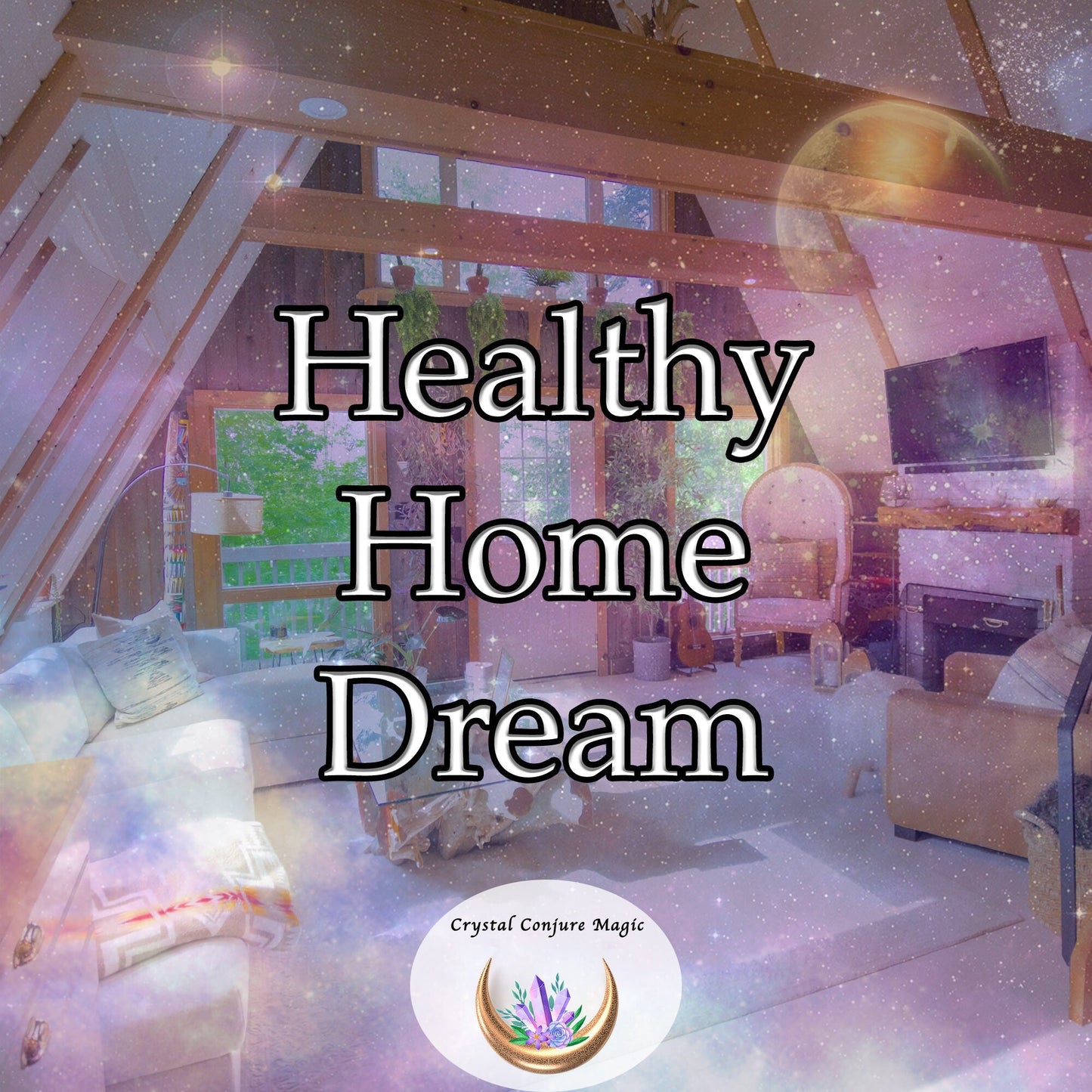 Healthy Home Dream - Dream your way to a home of tranquility and good health for your life and spirit.