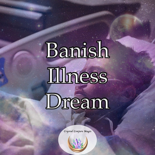 Banish Illness Dream - Dream your way out of illness and bring the magic to your body and mind