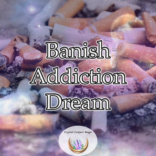 Banish Addiction  Dream  works to bolster your resolve, ignite inner strength, and extinguish the ominous fire of dependency.