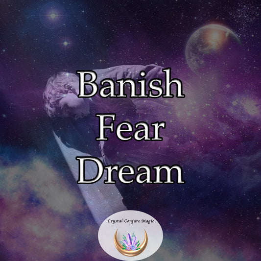 Banish Fear Dream - Now use the power of your dreams to free your self from fear and worry and replace them with courage