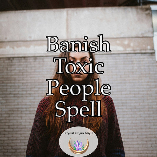 Banish Toxic People Spell - a persistent shield, meticulously designed to shield you from harmful influences