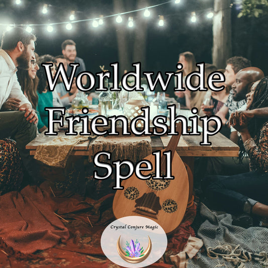 Worldwide Friendship Spell - form genuine, fulfilling friendships with people from across the globe