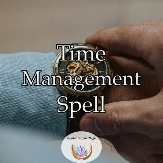 Time Management Spell - connect your mind and spirit to time, focusing on what truly matters