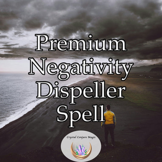 Premium Negativity Dispeller Spell - reclaim your life from the suffocating grasp of negativity and despair